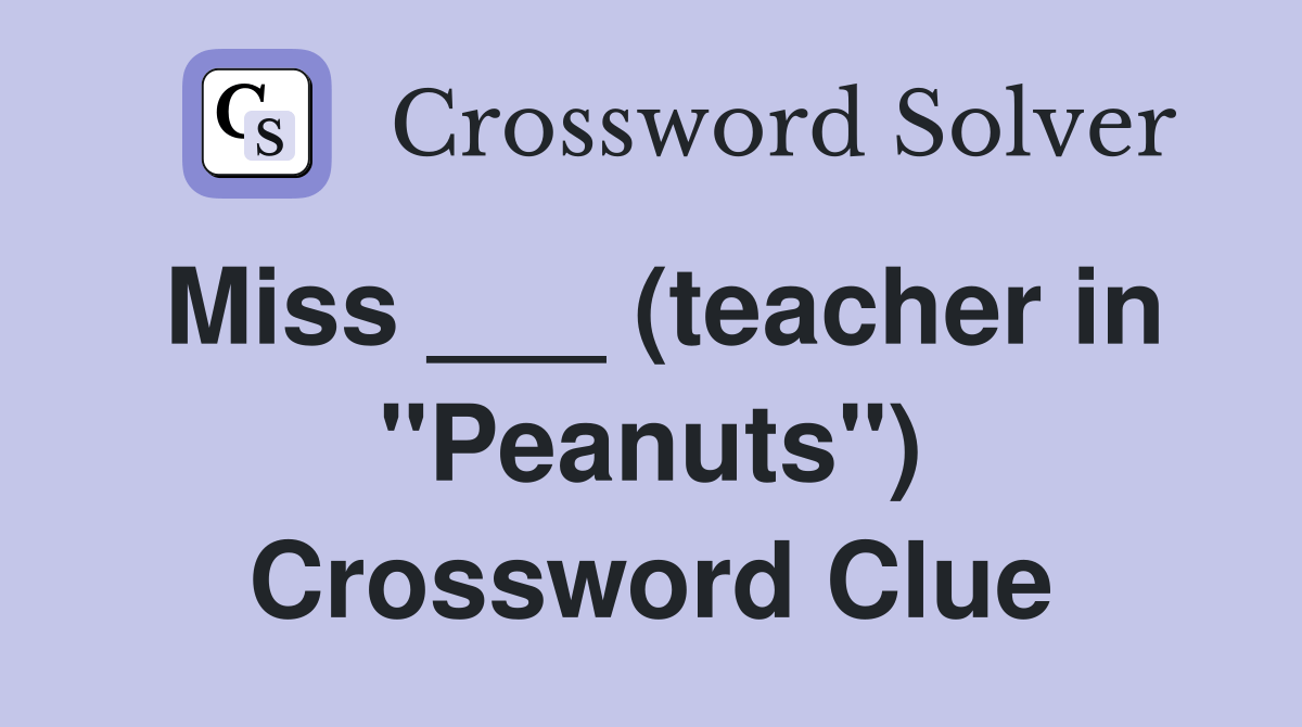 Miss ___ (teacher in "Peanuts") Crossword Clue Answers Crossword Solver